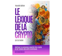 Le lexique de la crypto: Maîtrisez le vocabulaire essentiel des cryptos et de l’univers des actifs numériques.