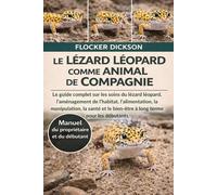 LE LÉZARD LÉOPARD COMME ANIMAL DE COMPAGNIE: Le guide complet sur les soins du lézard léopard, l’aménagement de l’habitat, l’alimentation, la ... le bien-être à long terme pour les débutants