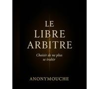 LE LIBRE ARBITRE: Choisir de ne plus se trahir