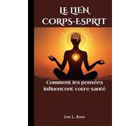 LE LIEN CORPS-ESPRIT: Comment les pensées influencent votre santé