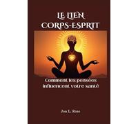 LE LIEN CORPS-ESPRIT: Comment les pensées influencent votre santé