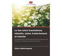 Le lien entre traumatisme infantile, styles d'attachement et intimité: Les difficultés liées à l'intimité chez les personnes ayant vécu des expériences traumatisantes pendant leur enfance