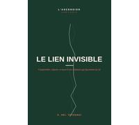Le Lien Invisible: Comprendre, réparer et nourrir les relations qui façonnent ta vie: 8 (L'ASCENSION)