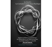 Le Lien K : La Curiosité Comme Force Psychique: Explorer la théorie psychanalytique de Wilfred Bion et ses implications dans la pratique clinique et ... (Psychanalyse et histoire de la psychanalyse)