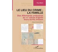 Le lieu du crime : la famille: Des Allemands ordinaires au XXe siècle d’après leurs écrits intimes