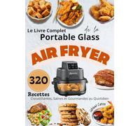 Le Livre Complet de la Portable Glass Air Fryer - 320 Recettes Croustillantes, Saines et Gourmandes au Quotidien