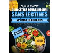 LE LIVRE COMPLET DE RECETTES POUR LE RÉGIME SANS LECTINES SPÉCIAL DÉBUTANTS: Un guide étape par étape de recettes complètes et sans céréales pour ... et soutenir l’énergie naturelle ainsi que