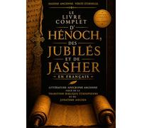 Le Livre Complet D'hénoch, Des Jubilés Et De Jasher En Français: Littérature Apocryphe Ancienne Issue De La Tradition Biblique Éthiopienne Et Du Judaïsme Ancien