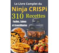 Le Livre Complet du Ninja CRISPi 310 Recettes Faciles, Saines et Croustillantes