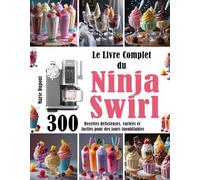 Le Livre Complet du Ninja Swirl: 300 Recettes délicieuses, variées et faciles pour des jours inoubliables