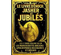 Le Livre d’Énoch, Jasher et Jubilés Les 3 Trois Volume En Un de La Bible Cachée- Les Manuscrits Anciens Apocryphes Restaurés et Réunis en Français en Une Édition Complète.
