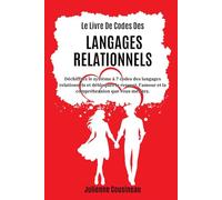 Le Livre De Codes Des Langages Relationnels: Déchiffrez le système à 7 codes des langages relationnels et débloquez le respect, l'amour et la compréhension que vous méritez.