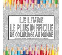 Le Livre de Coloriage le Plus Difficile du Monde: Micromotifs Extrêmes - Loupe Requise (The World's Hardest Coloring Books)
