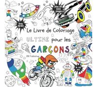 Le Livre de Coloriage Ultime Pour les Garçons: Pour les enfants de 4 à 10 ans ( Français) Broché - plus de 100 pages avec des dessins individuels et ... ultimes pour les garçons et les filles)