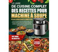 LE LIVRE DE CUISINE COMPLET DES RECETTES POUR MACHINE À SOUPE POUR DÉBUTANTS SIMPLIFIÉ: Plus de 100 recettes faciles pour machine à soupe - une ... et de ragoûts conçus pour souteni....