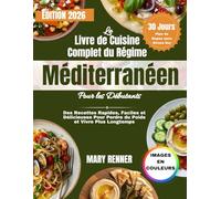 Le Livre de Cuisine Complet du Régime Méditerranéen Pour les Débutants: Des Recettes Rapides, Faciles et Délicieuses Pour Perdre du Poids et Vivre ... à un Plan de Repas Sans Stress Sur 30 Sours