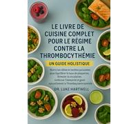 Le Livre De Cuisine Complet Pour Le Régime Contre La Thrombocythémie: Nutrition Ciblée Et Recettes Puissantes Pour Équilibrer Le Taux De Plaquettes, ... Naturellement La Thrombocytémie Essentielle