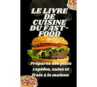 Le livre de cuisine du fast-food: Préparez des plats rapides, sains et frais à la maison