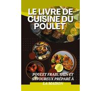 Le livre de cuisine du poulet: Poulet frais, sain et savoureux préparé à la maison