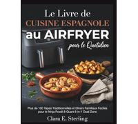 Le Livre de Cuisine Espagnole au Airfryer pour le Quotidien: Plus de 100 Tapas Traditionnelles et Dîners Familiaux Faciles pour le Ninja Foodi 8-Quart 6-in-1 Dual Zone