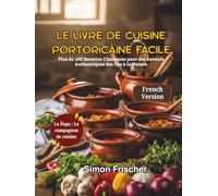 Le Livre de Cuisine Portoricaine Facile: Plus de 100 Recettes Classiques pour des Saveurs Authentiques des Îles à la Maison