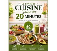 Le Livre de Cuisine Saine en 20 Minutes: 60 Recettes Rapides et Délicieuses - Plats Équilibrés, Smoothies et Repas Faciles pour le Quotidien
