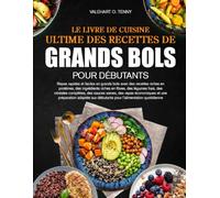 LE LIVRE DE CUISINE ULTIME DES RECETTES DE GRANDS BOLS POUR DÉBUTANTS: Repas rapides et faciles en grands bols avec des recettes riches en protéines, ... complètes, des sauces saines, des repas