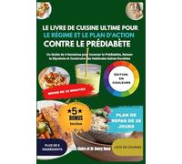 Le Livre de Cuisine Ultime pour le Régime et le Plan d'Action contre le Prédiabète: Un Guide de 4 Semaines pour Inverser le Prédiabète, Baisser la Glycémie et Construire des Habitudes Saines Durables