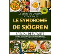 LE LIVRE DE CUISINE ULTIME POUR LE SYNDROME DE SJÖGREN - SPÉCIAL DÉBUTANTS: Recettes nourrissantes pour combattre la sécheresse, augmenter l’énergie ... anti-inflammatoires riches en hydratation