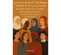 Le Livre de la Cité des Dames The Boke Of The Cyte Of Ladyes The Book of the City of Ladies By Christine de Pisan 1405 Translated by Brian Anslay 1521 In Plain English (Christine de Pizan)