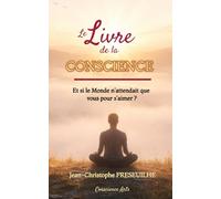 Le Livre de la Conscience: Et si le monde n’attendait que vous pour s’aimer ?