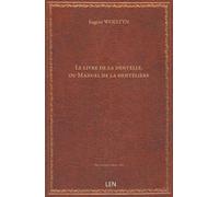 Le livre de la dentelle, ou Manuel de la dentelière / contenant l'histoire de la dentelle depuis le seizième siècle jusqu'à nos jours, les différents points, etc. ; par Eugène Woestyn...