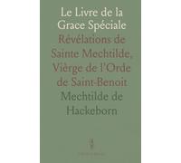 Le Livre de la Grace Spéciale: Révélations de Sainte Mechtilde, Vièrge de l'Orde de Saint-Benoit