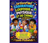 Le Livre de Laboratoire Loufoque de Physique Et de Chimie Pour Les Enfants de 6 À 12 Ans: Histoires en BD, Activités STEM, Faits Étonnants et Expériences sans Danger pour Enfants Curieux