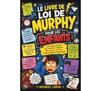 LE LIVRE DE LOI DE MURPHY POUR LES ENFANTS: Les règles secrètes du chaos de l'enfance, des échecs scolaires et des problèmes du quotidien