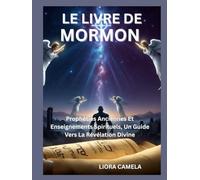 LE LIVRE DE MORMON: Prophéties Anciennes Et Enseignements Spirituels, Un Guide Vers La Révélation Divine