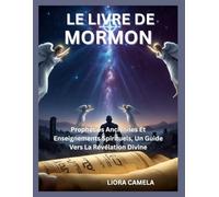 LE LIVRE DE MORMON: Prophéties Anciennes Et Enseignements Spirituels, Un Guide Vers La Révélation Divine