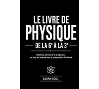 LE LIVRE DE PHYSIQUE DE LA 6e à LA 3e: Moderne, structuré et progressif, ce livre est orienté vers la préparation du Brevet.