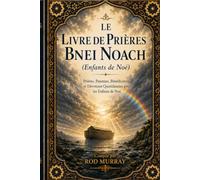 Le Livre de prières de Bnei Noach: Prières, Psaumes, Bénédictions et Dévotions Quotidiennes pour les Enfants de Noé