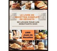 LE LIVRE DE RECETTES COMPLET DE DÉCHETS DE LEVAIN POUR LES DÉBUTANTS 2025