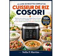 LE LIVRE DE RECETTES COMPLET DU CUISEUR DE RIZ COSORI: Maîtrisez votre cuiseur à riz à logique floue de 10 tasses grâce à des recettes infaillibles de riz, de plats mijotés, de soupes, de plats vapeur