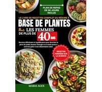 LE LIVRE DE RECETTES COMPLET DU RÉGIME À BASE DE PLANTES POUR LES FEMMES DE PLUS DE 40 ANS: Recettes délicieuses et équilibrantes pour favoriser la ... à nouveau grâce à une alimentation saine