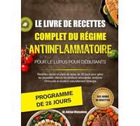 LE LIVRE DE RECETTES COMPLET DU RÉGIME ANTIINFLAMMATOIRE POUR LE LUPUS POUR DÉBUTANTS: Recettes saines et plans de repas de 30 jours pour gérer les ... et soutenir naturellement l’énergie