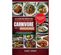LE LIVRE DE RECETTES COMPLET DU RÉGIME CARNIVORE POUR LA PERTE DE POIDS: Plats à base d'animaux riches en nutriments et habitudes alimentaires ... et promouvoir le bien-être à long terme