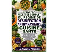 LE LIVRE DE RECETTES COMPLET DU RÉGIME DE DÉSINFECTION ANTIPARASITAIRE: Un guide pratique d'alimentation complète avec des recettes nourrissantes, des ... pour favoriser le bien-être digest