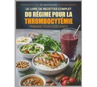 LE LIVRE DE RECETTES COMPLET DU RÉGIME POUR LA THROMBOCYTÉMIE PRIMAIRE POUR DÉBUTANTS: Recettes saines pour le cœur et favorisant la circulation afin ... réduire les risques de caillots, améliorer