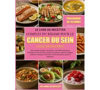 Le Livre de Recettes Complet du Régime pour le Cancer du Sein pour Débutants: Des recettes simples, équilibrées, anti-inflammatoires et renforçant ... la guérison, réduire la fatigue, améliorer