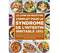 LE LIVRE DE RECETTES COMPLET POUR LE SYNDROME DE L’INTESTIN IRRITABLE (SII): Recettes pauvres en FODMAP et apaisantes pour l’intestin afin de soulager ... tout en restaurant l’équilibre digestif