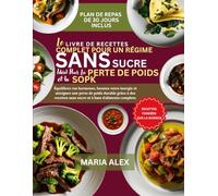 LE LIVRE DE RECETTES COMPLET POUR UN RÉGIME SANS SUCRE, IDÉAL POUR LA PERTE DE POIDS ET LE SOPK: Équilibrez vos hormones, boostez votre énergie et ... sans sucre et à base d'aliments complets