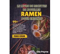 Le livre de recettes de nouilles Ramen pour enfants: 99+ recettes faciles et adaptées aux enfants pour les goûters après l'école, des boîtes à lunch amusantes et des dîners rapides en famille